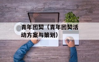 青年团契（青年团契活动方案与策划）