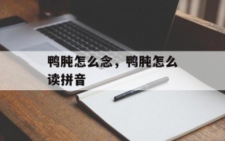 鸭肫怎么念，鸭肫怎么读拼音