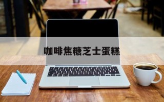 咖啡焦糖芝士蛋糕
