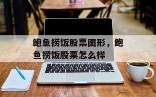 鲍鱼捞饭股票图形，鲍鱼捞饭股票怎么样