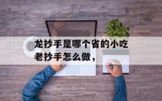 龙抄手是哪个省的小吃老抄手怎么做，