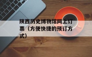 陕西历史博物馆网上订票（方便快捷的预订方式）