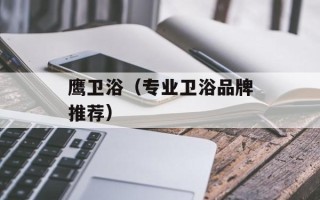 鹰卫浴（专业卫浴品牌推荐）