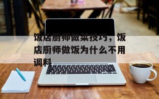 饭店厨师做菜技巧，饭店厨师做饭为什么不用调料