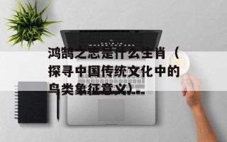 鸿鹄之志是什么生肖（探寻中国传统文化中的鸟类象征意义）