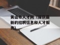 黄山市人才网（提供最新的招聘信息和人才服务）