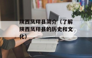 陕西凤翔县简介（了解陕西凤翔县的历史和文化）