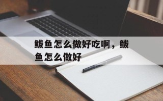 鲅鱼怎么做好吃啊，鲅鱼怎么做好