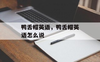 鸭舌帽英语，鸭舌帽英语怎么说