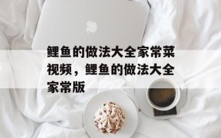 鲤鱼的做法大全家常菜视频，鲤鱼的做法大全家常版