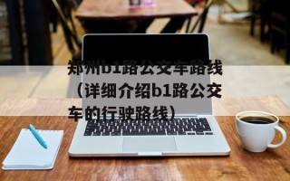 郑州b1路公交车路线（详细介绍b1路公交车的行驶路线）