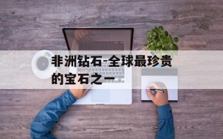 非洲钻石-全球最珍贵的宝石之一