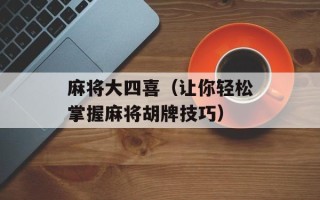 麻将大四喜（让你轻松掌握麻将胡牌技巧）
