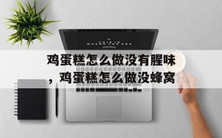 鸡蛋糕怎么做没有腥味，鸡蛋糕怎么做没蜂窝