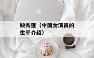 顾秀莲（中国女演员的生平介绍）