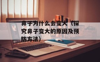 鼻子为什么会变大（探究鼻子变大的原因及预防方法）