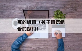 页的组词（关于词语组合的探讨）