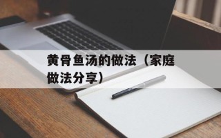 黄骨鱼汤的做法（家庭做法分享）