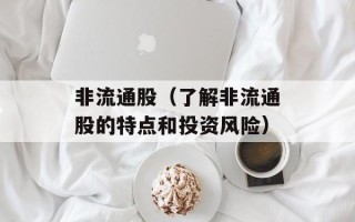非流通股（了解非流通股的特点和投资风险）