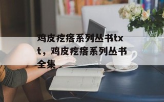 鸡皮疙瘩系列丛书txt，鸡皮疙瘩系列丛书全集