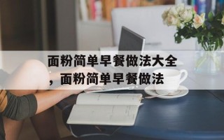 面粉简单早餐做法大全，面粉简单早餐做法