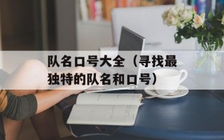 队名口号大全（寻找最独特的队名和口号）