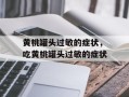 黄桃罐头过敏的症状，吃黄桃罐头过敏的症状