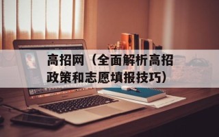 高招网（全面解析高招政策和志愿填报技巧）