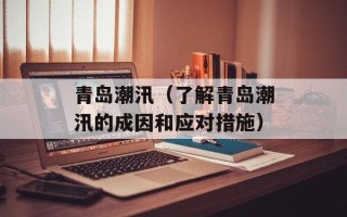 青岛潮汛（了解青岛潮汛的成因和应对措施）
