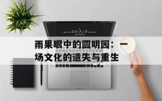雨果眼中的圆明园：一场文化的遗失与重生