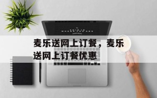 麦乐送网上订餐，麦乐送网上订餐优惠