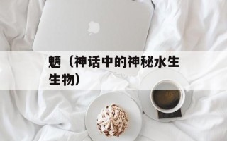 魉（神话中的神秘水生生物）
