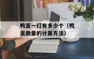 鸭蛋一打有多少个（鸭蛋数量的计算方法）