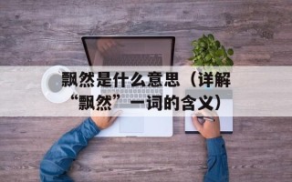 飘然是什么意思（详解“飘然”一词的含义）