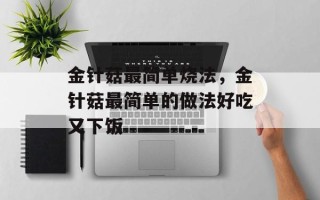 金针菇最简单烧法，金针菇最简单的做法好吃又下饭