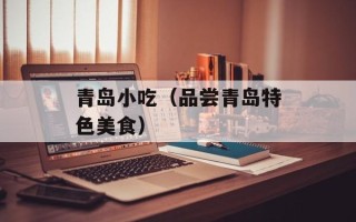 青岛小吃（品尝青岛特色美食）