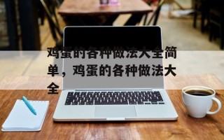 鸡蛋的各种做法大全简单，鸡蛋的各种做法大全