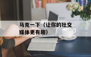 马克一下（让你的社交媒体更有趣）