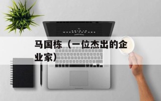 马国栋（一位杰出的企业家）