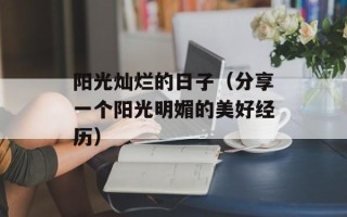 阳光灿烂的日子（分享一个阳光明媚的美好经历）