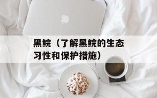 黑鲩（了解黑鲩的生态习性和保护措施）