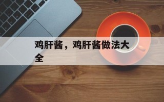 鸡肝酱，鸡肝酱做法大全