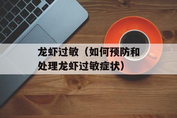 龙虾过敏（如何预防和处理龙虾过敏症状）-第1张图片-