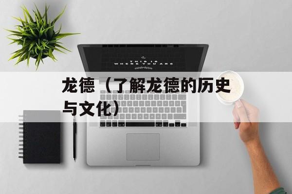 龙德（了解龙德的历史与文化）-第1张图片-
