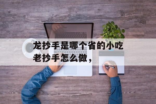 龙抄手是哪个省的小吃老抄手怎么做，-第1张图片-
