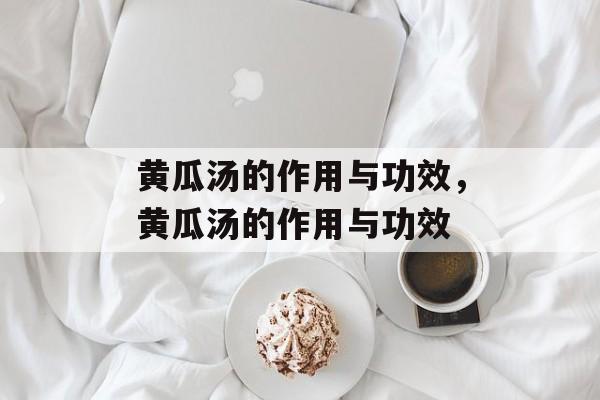 黄瓜汤的作用与功效，黄瓜汤的作用与功效-第1张图片-