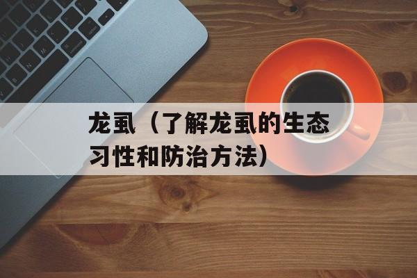 龙虱（了解龙虱的生态习性和防治方法）-第1张图片-
