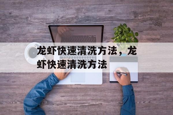 龙虾快速清洗方法，龙虾快速清洗方法-第1张图片-