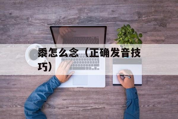 黍怎么念（正确发音技巧）-第1张图片-
