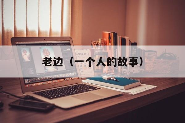 老边（一个人的故事）-第1张图片-